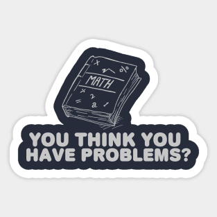 Math Book, You think you have problems? Sticker